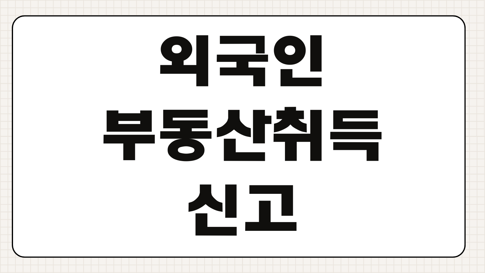 외국인부동산취득 신고절차 취득세 자금조달 입국체류자격 규제여부