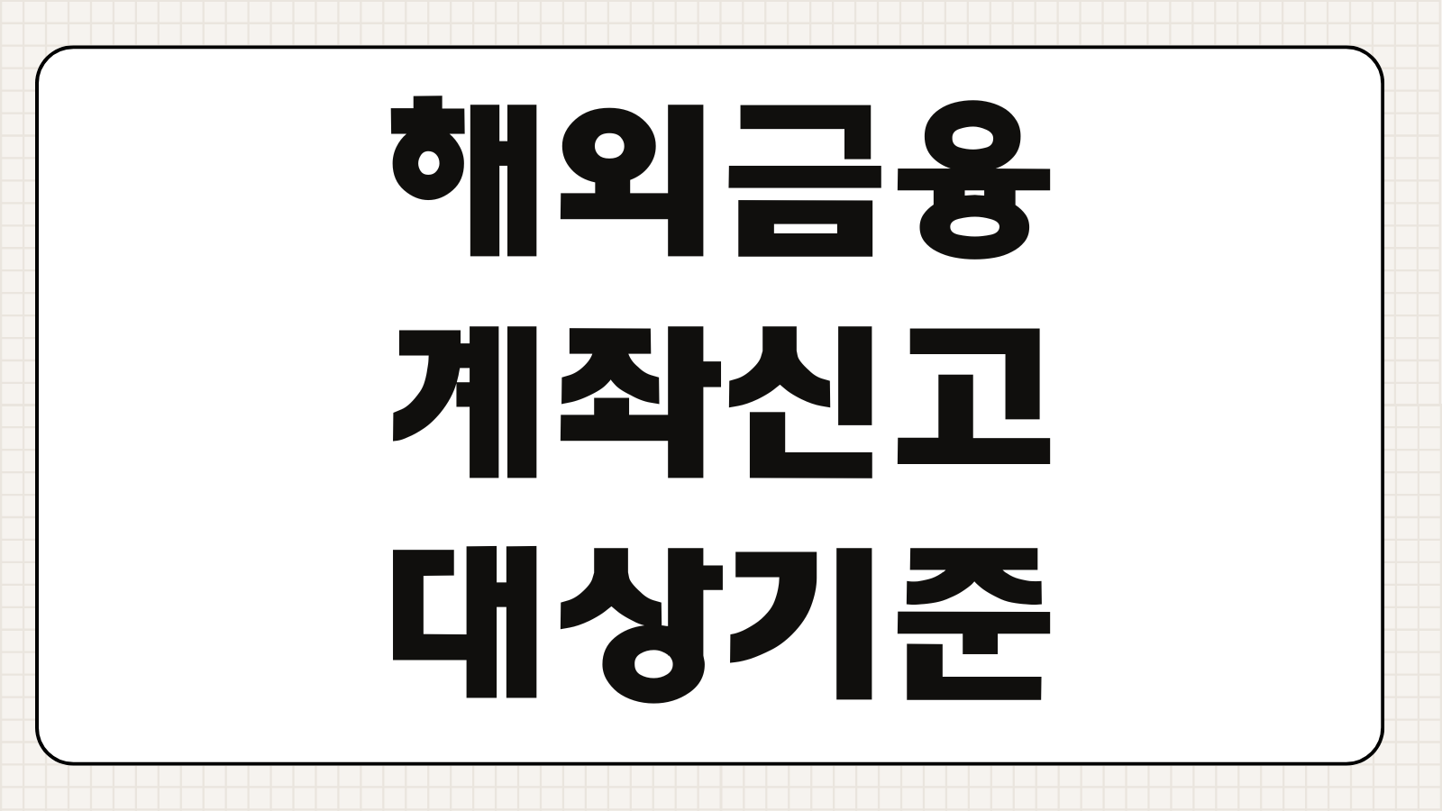 해외금융계좌신고 대상기준 신고의무 과태료 잔액산정 공동명의 판단