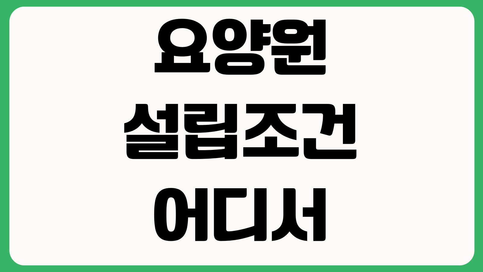 요양원 설립조건 어디서 가장 많이 막히나 인력기준 시설면적 소방요건 입지