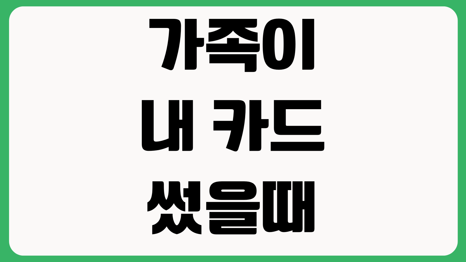 가족이 내 카드 썼을때 문제되는 경우 가족카드 명의자책임 부정사용 분쟁